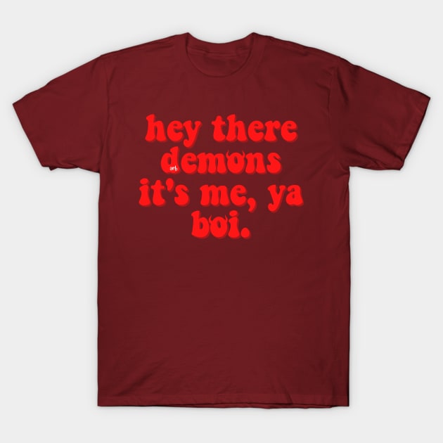 hey there demons. it's me, ya boi. T-Shirt by AlienClownThings